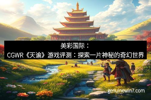 美彩国际：CGWR《天谕》游戏评测：探索一片神秘的奇幻世界